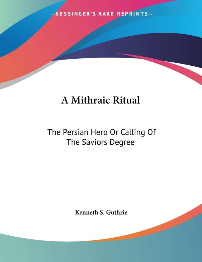 A Mithraic Ritual: The Persian Hero Or Calling Of The Saviors Degree