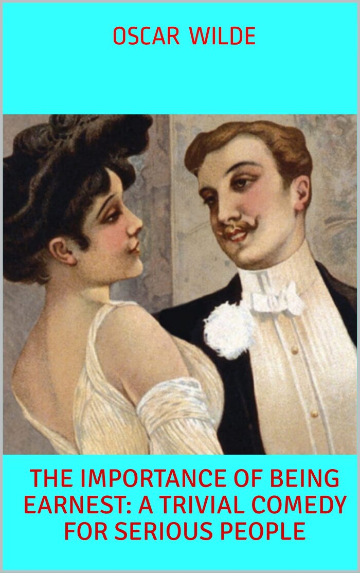 The Importance of Being Earnest: A Trivial Comedy for Serious People