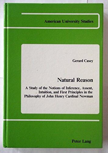 Natural Reason: A Study of the Notions of Inference, Assent, Intuition, and First Principles in the Philosophy of John Henry Cardinal Newman
