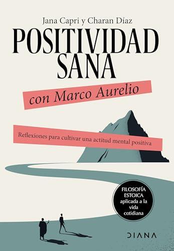 Positividad sana con Marco Aurelio: Reflexiones para cultivar una actitud mental positiva