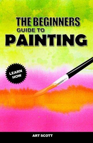 The Beginner's Guide to Painting: An Introduction to Watercolor, Oil, and Acrylic Painting