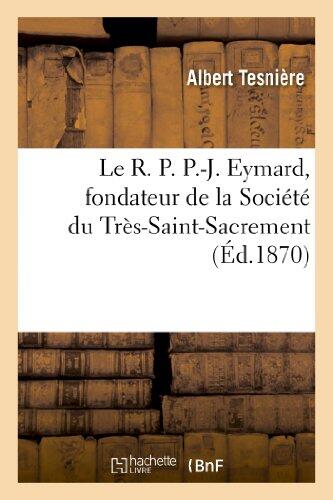 Le R.P. P.-J. Eymard, Fondateur de la Société Du Très-Saint-Sacrement (Histoire)