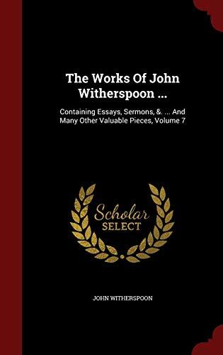 The Works Of John Witherspoon ...: Containing Essays, Sermons, &. ... And Many Other Valuable Pieces, Volume 7