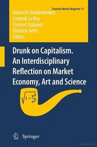 Drunk on Capitalism. An Interdisciplinary Reflection on Market Economy, Art and Science