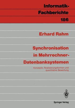 Synchronisation in Mehrrechner-Datenbanksystemen: Konzepte, Realisierungsformen und quantitative Bewertung (Informatik-Fachberichte, 186)