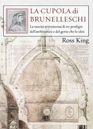 La cupola di Brunelleschi: La nascita avventurosa di un prodigio dell'architettura e del genio che lo ideò