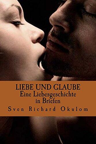 Liebe und Glaube: Eine Liebesgeschichte in Briefen (Liebesbriefe)