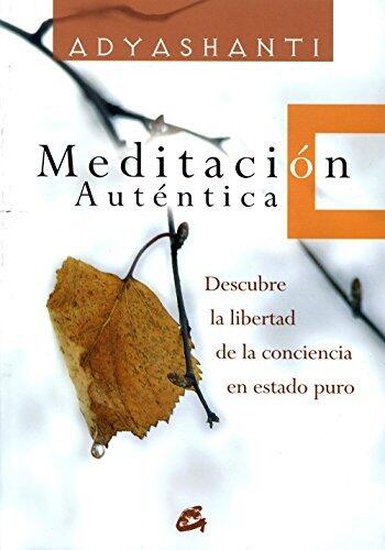 Meditación auténtica: Descubre la libertad de la conciencia en estado puro