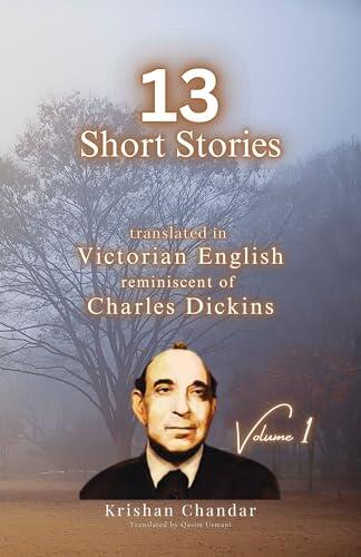 13 Krishan Chandar Short Stories: translated in Victorian English reminiscent of Charles Dickins