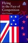 Flying in the Face of Competition: The Policies and Diplomacy of Airline Regulatory Reform in Britain, the USA and the European Community 1968-94
