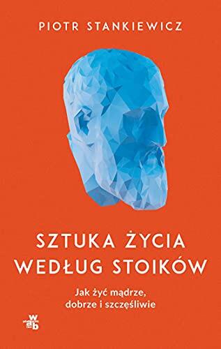 Sztuka Życia według Stoików: Jak Żyć Mądrze, Dobrze i Szczęśliwie