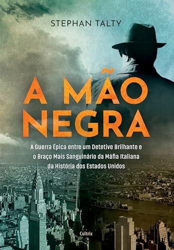 A mão negra: A guerra épica entre um detetive brilhante e o braço mais sanguinário da máfia Italiana da história dos Estados Unidos