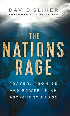 The Nations Rage: Prayer, Promise and Power in an Anti-Christian Age
