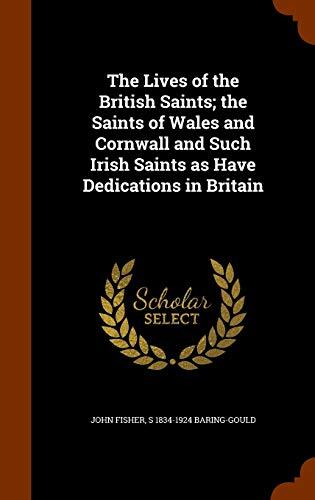 The Lives of the British Saints; the Saints of Wales and Cornwall and Such Irish Saints as Have Dedications in Britain