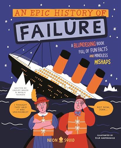 An Epic History of Failure: A blundering book full of fun facts and mindless mishaps