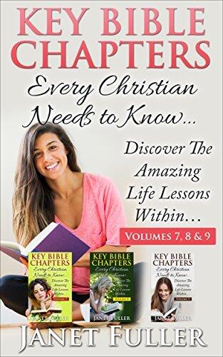 The Bible: THE KEY BIBLE CHAPTERS (Volumes 7, 8 & 9) - Every Christian Needs to Know: Discover the Amazing Life Lessons Within...