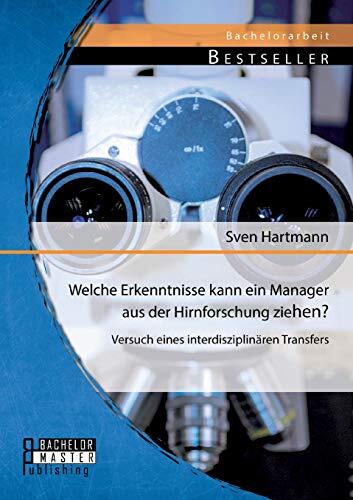 Welche Erkenntnisse kann ein Manager aus der Hirnforschung ziehen? Versuch eines interdisziplinären Transfers