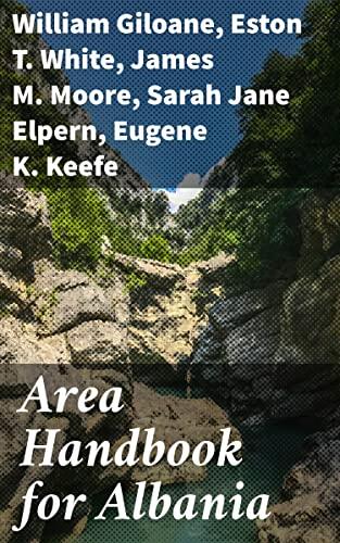 Area Handbook for Albania: Exploring Albania's Cultural Tapestry: A Thoughtful Anthology of Heritage and Identity