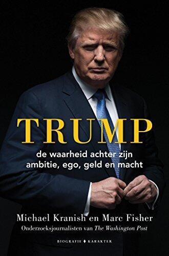 Trump: De waarheid achter zijn ambitie, ego, geld en macht