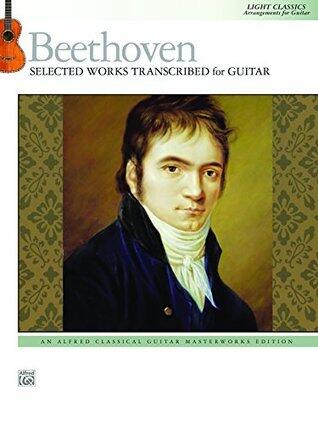 Beethoven: Selected Works Transcribed for Guitar: Light Classics, Arrangements for Intermediate Guitar (Guitar)