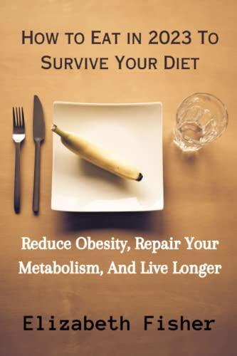 How To Eat In 2023 To Survive Your Diet: Reduce Obesity, Repair Your Metabolism, And Live Longer