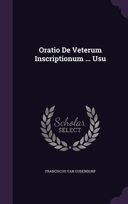 Oratio De Veterum Inscriptionum ... Usu