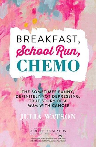 Breakfast, School Run, Chemo: The Sometimes Funny, Definitely Not Depressing, True Story of a Mum With Cancer