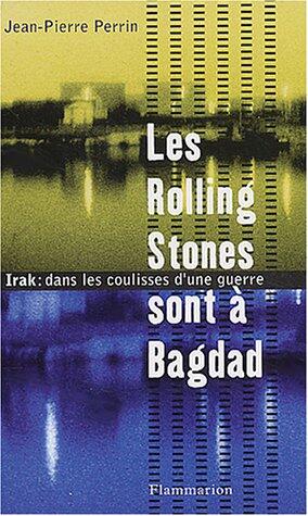 Les Rolling Stones sont à Bagdad: Irak: Dans les Coulisses d'une Guerre
