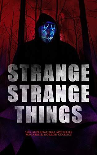 Strange Strange Things: 550+ Supernatural Mysteries, Macabre & Horror Classics