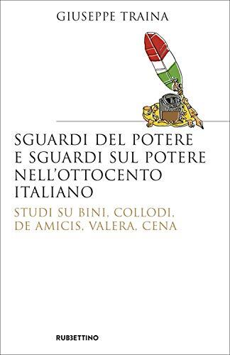 Sguardi del potere e sguardi sul potere nell'Ottocento italiano: Studi su Bini, Collodi, De Amicis, Valera, Cena