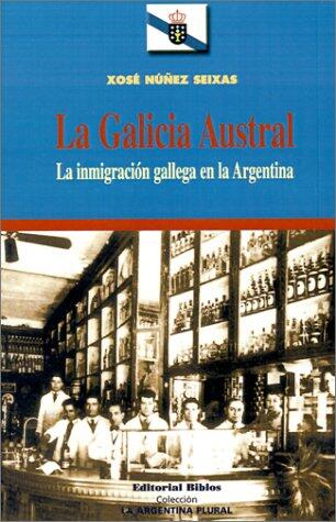 LA Galicia Austral: LA Inmigracion Gallega En LA Argentina