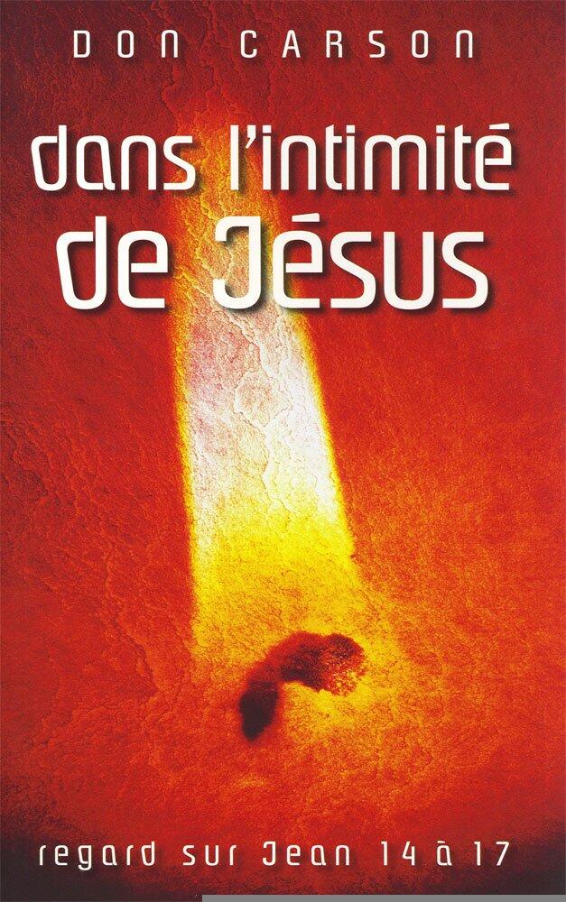 Dans l'intimité de Jésus: Regard sur Jean 14 à 17