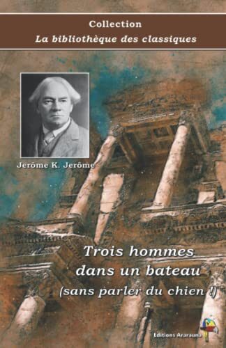 Trois hommes dans un bateau (sans parler du chien !) - Jerôme K. Jerôme - Collection La bibliothèque des classiques - Éditions Ararauna: Texte intégral