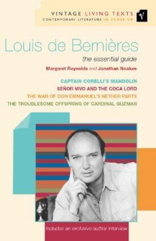 Louis de Bernières: The Essential Guide: Captain Corelli's Mandolin, Troublesome Offspring of Cardinal Guzman, Senor Vivo and the Coca Lord, Nether Parts