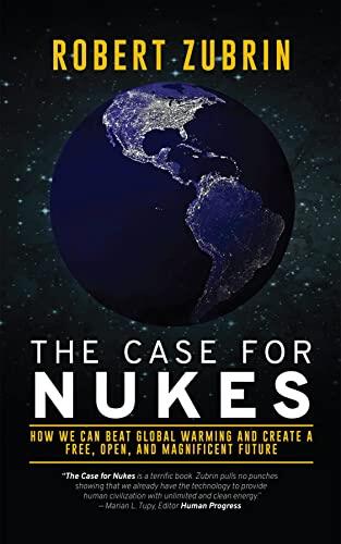 The Case for Nukes: How We Can Beat Global Warming and Create a Free, Open, and Magnificent Future