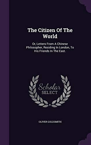 The Citizen Of The World: Or, Letters From A Chinese Philosopher, Residing In London, To His Friends In The East.