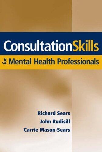 Consultation Skills for Mental Health Professionals by Richard W. Sears John Rudisill Carrie Mason-Sears