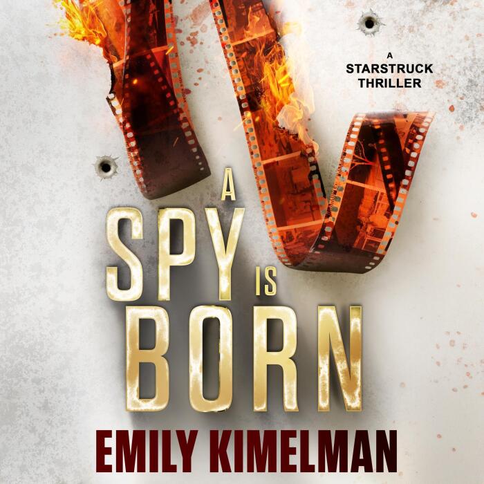 A Spy Is Born: The Starstruck Thrillers, Book 1