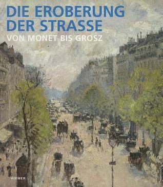 Die Eroberung der Strasse: Von Monet bis Grosz