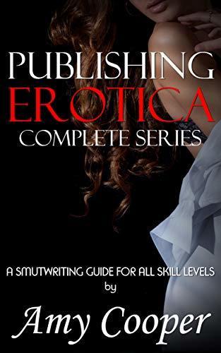 Publishing Erotica Complete Collection: Includes Six Publishing Guides