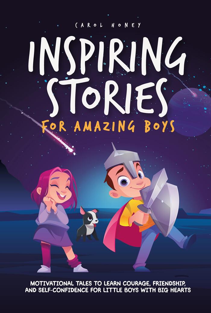 Inspiring Stories for Amazing Boys: Motivational Tales to Learn Courage, Friendship, and Self-Confidence for Little Boys With Big Hearts