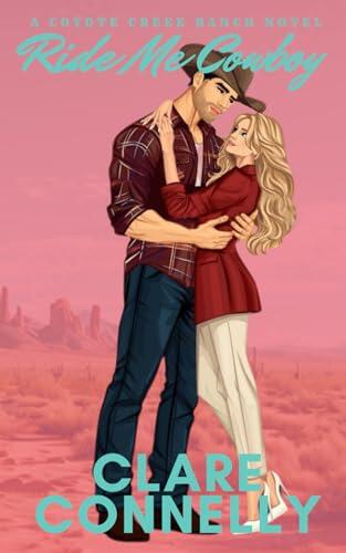 Ride Me Cowboy: A swoony small-town cowboy romance with heat, heart, and a hero you'll never forget.