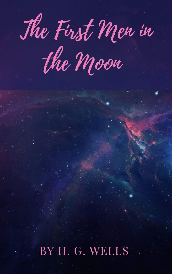 The First Men in the Moon ; H. G. Wells