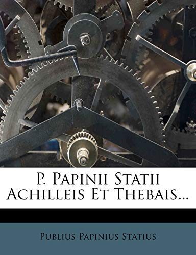 P. Papinii Statii Achilleis Et Thebais...