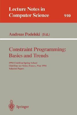 Constraint Programming: Basics and Trends: 1994 Chatillon Spring School, Chatillon-sur-Seine, France, May 16 - 20, 1994. Selected Papers