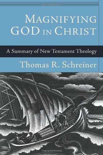 Magnifying God in Christ: A Summary of New Testament Theology