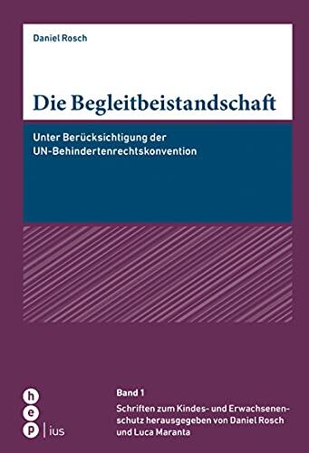 Die Begleitbeistandschaft: Unter Berücksichtigung der UN-Behindertenrechtskonvention - Dissertation (Schriften zum Kindes- und Erwachsenenschutz 1)