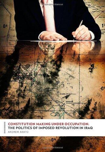 Constitution Making Under Occupation: The Politics of Imposed Revolution in Iraq (Columbia Studies in Political Thought / Political History)