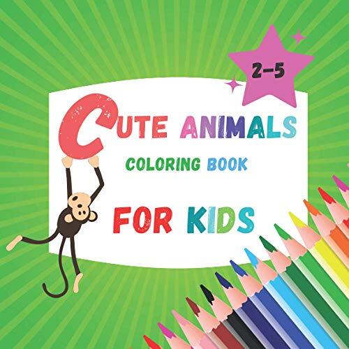 Cute Animals Coloring Book for kids: My First Toddler Coloring Book: A Coloring Book Featuring 19 Cute Animals for Little Kids Age 2-5 Boys & Girls, ... and Kindergarten for Hours of Coloring Fun.