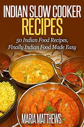 Indian Slow Cooker Recipes: 50 Indian Food Recipes, Finally Indian Food Made Easy